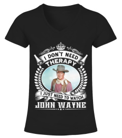 I DON'T NEED THERAPY I JUST NEED TO WATCH JOHN WAYNE