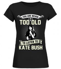YOU ARE NEVER TOO OLD TO LISTEN TO KATE BUSH