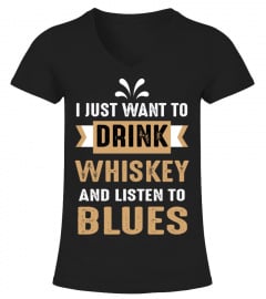 I JUST WANT DRINK WHISKEY AND LISTEN TO BLUES