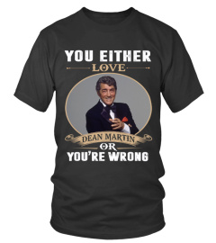 YOU EITHER LOVE DEAN MARTIN OR YOU'RE WRONG