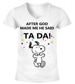 AFTER GOD MADE ME HE SAID TADA!
