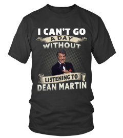 I CAN'T GO A DAY WITHOUT LISTENING TO DEAN MARTIN