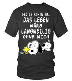 GIB ES ZUHIG ZU... DAS LEBEN WARE LANGWEILIG OHNE MICH