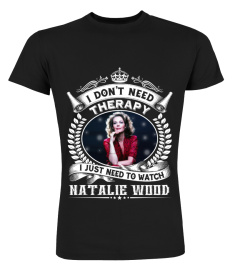 I DON'T NEED THERAPY I JUST NEED TO LISTEN TO NATALIE WOOD