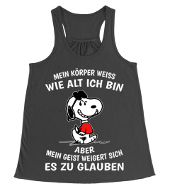 MEIN KORPER WEISS WIE ALT ICH BIN ABER MEIN GEIST WEIGERT SICH ES ZU GLAUBEN