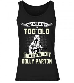 YOU ARE NEVER TOO OLD TO LISTEN TO DOLLY PARTON