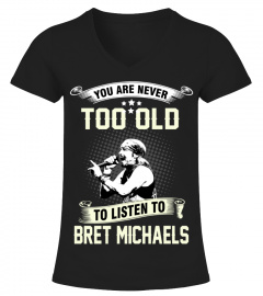 YOU ARE NEVER TOO OLD TO LISTEN TO BRET MICHAELS