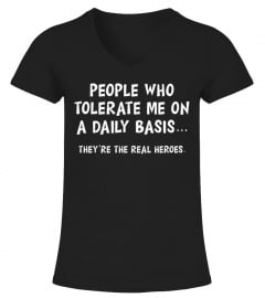 People Who Tolerate Me On A Daily Basis They're The Real Heroes