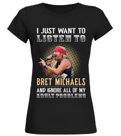 I JUST WANT TO LISTEN TO BRET MICHAELS AND IGNORE ALL OF MY ADULT PROBLEMS