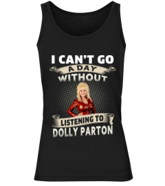 I CAN'T GO A DAY WITHOUT LISTENING TO DOLLY PARTON