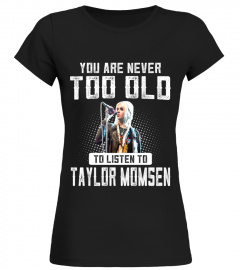 TOO OLD TO LISTEN TO TAYLOR MOMSEN