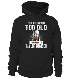 TOO OLD TO LISTEN TO TAYLOR MOMSEN