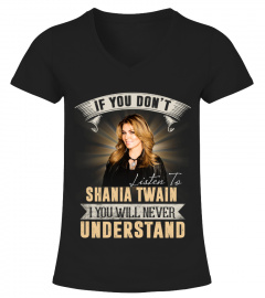 IF YOU DON'T LISTEN TO SHANIA TWAIN YOU WILL NEVER UNDERSTAND