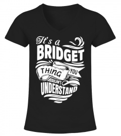 BRIDGET It's A Things You Wouldn't Understand