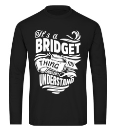 BRIDGET It's A Things You Wouldn't Understand