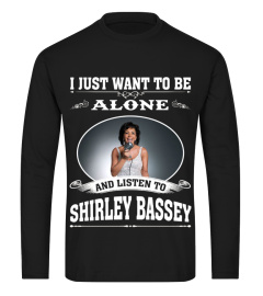 ALONE AND LISTEN TO SHIRLEY BASSEY
