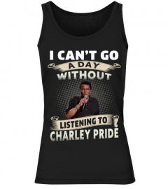 I CAN'T GO A DAY WITHOUT LISTENING TO CHARLEY PRIDE