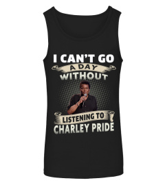 I CAN'T GO A DAY WITHOUT LISTENING TO CHARLEY PRIDE