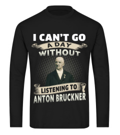 I CAN'T GO A DAY WITHOUT LISTENING TO ANTON BRUCKNER