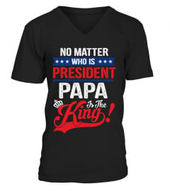 NO MATTER WHO IS PRESIDENT PAPA IS THE King