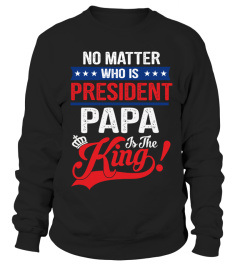 NO MATTER WHO IS PRESIDENT PAPA IS THE King