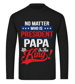 NO MATTER WHO IS PRESIDENT PAPA IS THE King