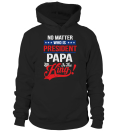 NO MATTER WHO IS PRESIDENT PAPA IS THE King