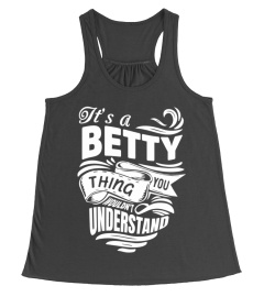 BETTY It's A Things You Wouldn't Understand