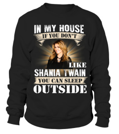 IN MY HOUSE IF YOU DON'T LIKE SHANIA TWAIN YOU CAN SLEEP OUTSIDE