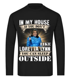 IN MY HOUSE IF YOU DON'T LIKE LORETTA LYNN YOU CAN SLEEP OUTSIDE