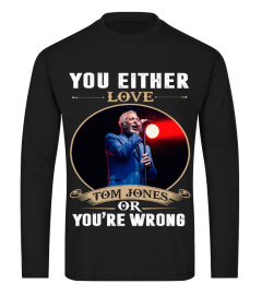 YOU EITHER LOVE TOM JONES OR YOU'RE WRONG