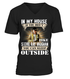 IN MY HOUSE IF YOU DON'T LIKE STEVIE RAY VAUGHAN YOU CAN SLEEP OUTSIDE