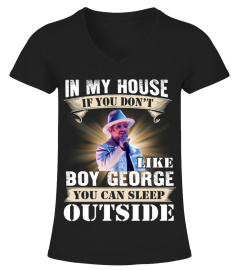 IN MY HOUSE IF YOU DON'T LIKE BOY GEORGE YOU CAN SLEEP OUTSIDE