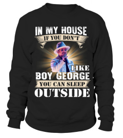 IN MY HOUSE IF YOU DON'T LIKE BOY GEORGE YOU CAN SLEEP OUTSIDE