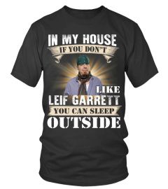 IN MY HOUSE IF YOU DON'T LIKE LEIF GARRETT YOU CAN SLEEP OUTSIDE