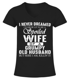 I Never Dreamed Id Grow Up To Be A Spoiled Wife Of A Grumpy Old Husband T Shirt