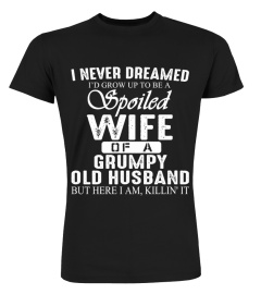 I Never Dreamed Id Grow Up To Be A Spoiled Wife Of A Grumpy Old Husband T Shirt