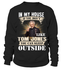 IN MY HOUSE IF YOU DON'T LIKE TOM JONES YOU CAN SLEEP OUTSIDE