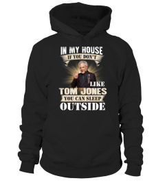 IN MY HOUSE IF YOU DON'T LIKE TOM JONES YOU CAN SLEEP OUTSIDE