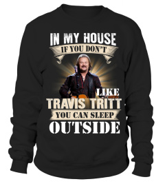 IN MY HOUSE IF YOU DON'T LIKE TRAVIS TRITT YOU CAN SLEEP OUTSIDE