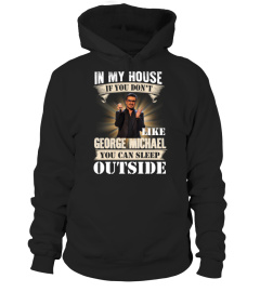 IN MY HOUSE IF YOU DON'T LIKE GEORGE MICHAEL YOU CAN SLEEP OUTSIDE