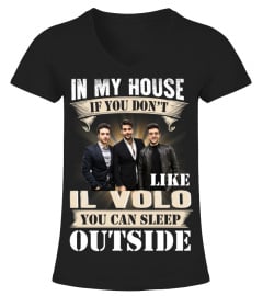 IN MY HOUSE IF YOU DON'T LIKE IL VOLO YOU CAN SLEEP OUTSIDE