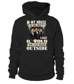 IN MY HOUSE IF YOU DON'T LIKE IL VOLO YOU CAN SLEEP OUTSIDE