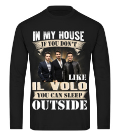 IN MY HOUSE IF YOU DON'T LIKE IL VOLO YOU CAN SLEEP OUTSIDE