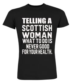 Telling a scottish woman what to do is never good for your health.