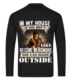 IN MY HOUSE IF YOU DON'T LIKE RITCHIE BLACKMORE YOU CAN SLEEP OUTSIDE