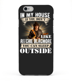 IN MY HOUSE IF YOU DON'T LIKE RITCHIE BLACKMORE YOU CAN SLEEP OUTSIDE