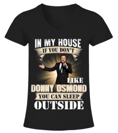 IN MY HOUSE IF YOU DON'T LIKE DONNY OSMOND YOU CAN SLEEP OUTSIDE
