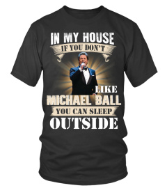 IN MY HOUSE IF YOU DON'T LIKE MICHAEL BALL YOU CAN SLEEP OUTSIDE