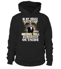 IN MY HOUSE IF YOU DON'T LIKE MICHAEL BALL YOU CAN SLEEP OUTSIDE